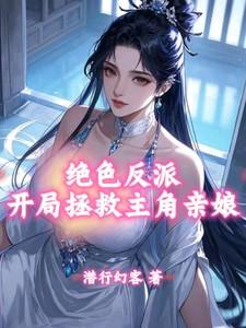 绝色反派,开局拯救主角亲娘!